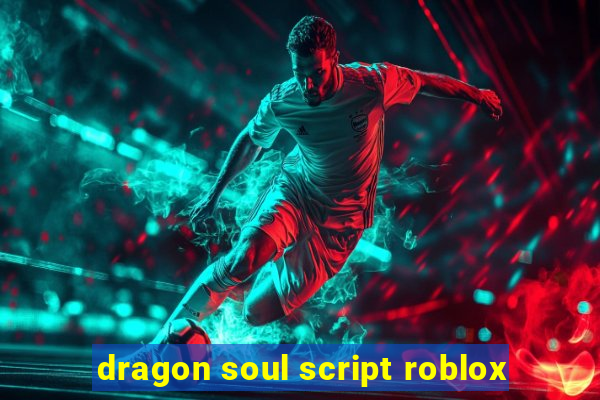 dragon soul script roblox